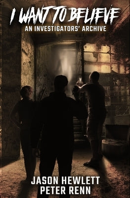 I Want To Believe: An Investigators' Archive by Renn, Peter