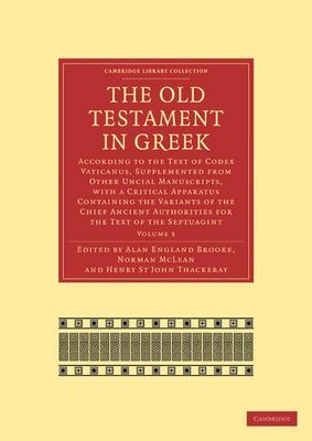 The Old Testament in Greek: According to the Text of Codex Vaticanus, Supplemented from Other Uncial Manuscripts, with a Critical Apparatus Contai by Brooke, Alan England