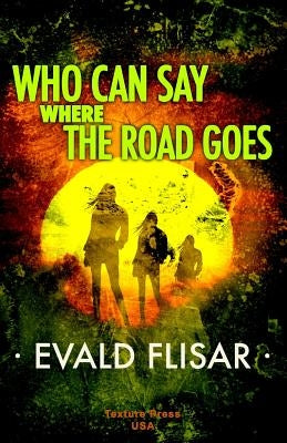 Who Can Say Where the Road Goes by Flisar, Evald