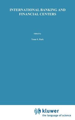 International Banking and Financial Centers by Park, Yoon S.