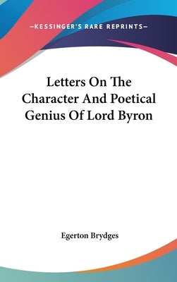 Letters On The Character And Poetical Genius Of Lord Byron by Brydges, Egerton