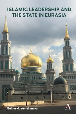 Islamic Leadership and the State in Eurasia by Yemelianova, Galina