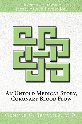 An Untold Medical Story, Coronary Blood Flow, Heart Attack Prediction, Prevention and Treatment by Sevelius, Gunnar