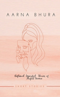 Unflawed: Imperfect Stories of Perfect Women by Aarna Bhura