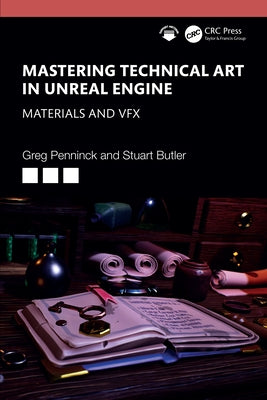 Mastering Technical Art in Unreal Engine: Materials and VFX by Penninck, Greg