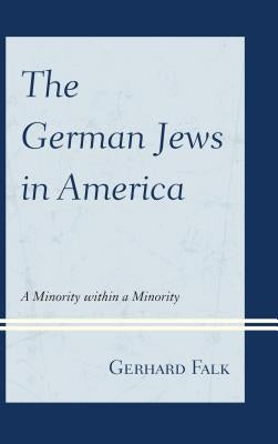 The German Jews in America: A Minority within a Minority by Falk, Gerhard