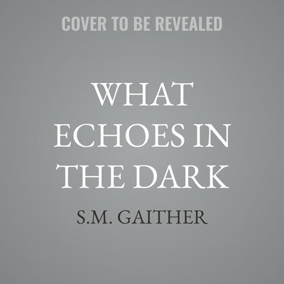 What Echoes in the Dark by Gaither, S. M.