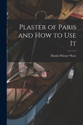 Plaster of Paris and How to Use It by Ware, Martin Wiener