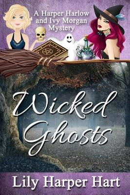 Wicked Ghosts: A Harper Harlow and Ivy Morgan Mystery by Hart, Lily Harper
