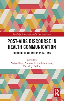 Post-AIDS Discourse in Health Communication: Sociocultural Interpretations by Basu, Ambar