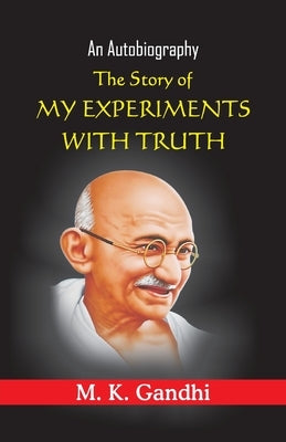 The Story of My Experiments with truth by Gandhi, Mohandas Karamchand
