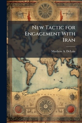 New Tactic for Engagement With Iran: Faith-Based Diplomacy by Deloia, Matthew A.