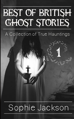 Best of British Ghosts Stories: A Collection of True Hauntings by Jackson, Sophie