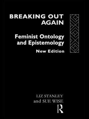 Breaking Out Again: Feminist Ontology and Epistemology by Stanley, Liz