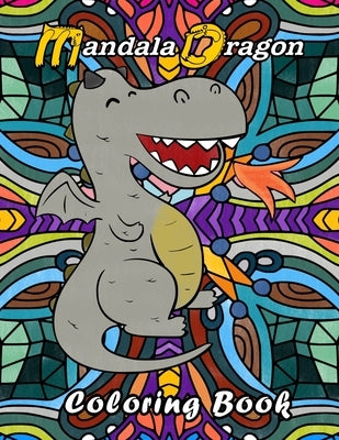 Mandala Dragon Coloring Book: Kids Children. Dragon coloring book for kids adults teens boys girls that like to color a dragon placed in front of ma by Moderiz, Emmet H.