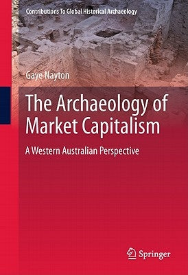 The Archaeology of Market Capitalism: A Western Australian Perspective by Nayton, Gaye