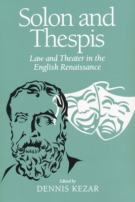Solon and Thespis: Law and Theater in the English Renaissance by Kezar, Dennis