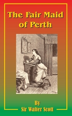 The Fair Maid of Perth: Or St. Valentine's Day by Scott, Walter