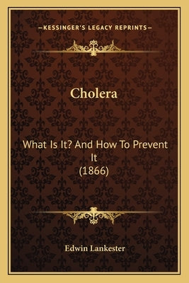 Cholera: What Is It? And How To Prevent It (1866) by Lankester, Edwin