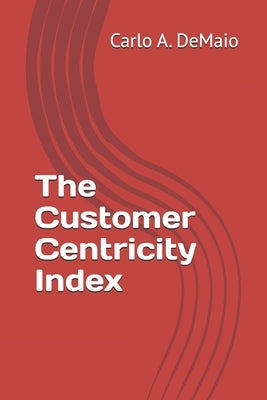 The Customer Centricity Index by Demaio, Carlo a.