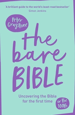 The Bare Bible: Uncovering The Bible For The First Time (Or The Hundredth) by Graystone, Peter