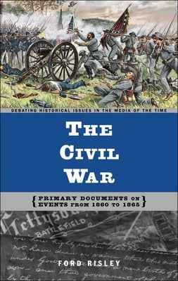 The Civil War: Primary Documents on Events from 1860 to 1865 by Risley, Ford