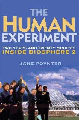The Human Experiment: Two Years and Twenty Minutes Inside Biosphere 2 by Poynter, Jane