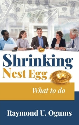 Shrinking Nest Egg: What to do by Dr Raymond U Ogums