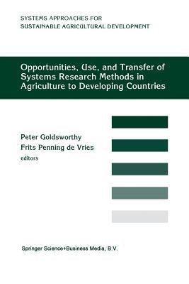 Opportunities, Use, and Transfer of Systems Research Methods in Agriculture to Developing Countries: Proceedings of an International Workshop on Syste by Goldsworthy, Peter