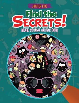 Find the Secrets! Hidden Pictures Activity Book by Jupiter Kids