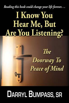 I Know You Hear Me, But Are You Listening?: The Door Way To Peace Of Mind by Bumpass, Darryl, Sr.