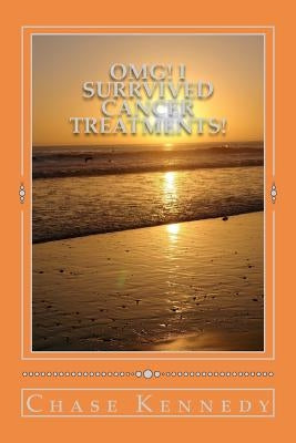 OMG! I Surrvived Cancer Treatments! by Kennedy, Chase