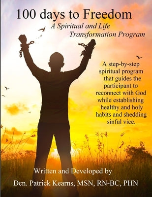 100 days to Freedom: A Spiritual and Life Transformation Program by Kearns, Deacon Patrick