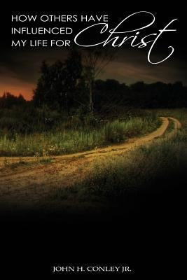 How Others Have Inluenced My Life For Christ by Conley, John H.