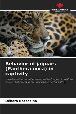 Behavior of jaguars (Panthera onca) in captivity by Boccacino, Débora