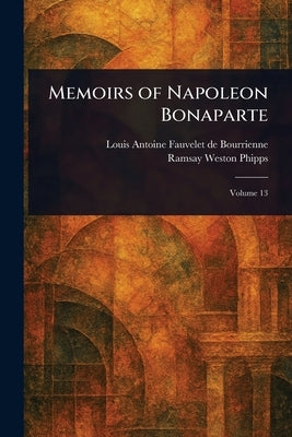 Memoirs of Napoleon Bonaparte by Bourrienne, Louis Antoine Fauvelet de