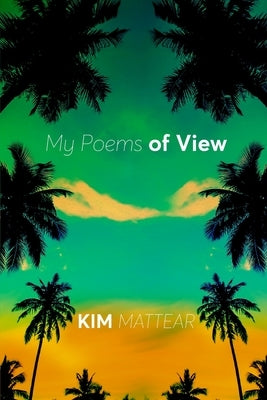 My Poems of View by Mattear, Kim