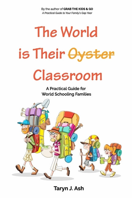 The World is Their Classroom: A Practical Guide for World Schooling Families by Ash, Taryn