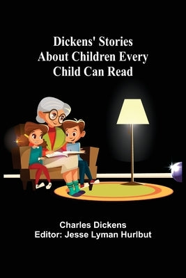 Dickens' Stories About Children Every Child Can Read by Dickens, Charles