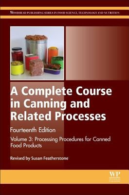 A Complete Course in Canning and Related Processes: Volume 3 Processing Procedures for Canned Food Products by Featherstone, Susan