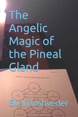 The Angelic Magic of the Pineal Gland by Roshveder, Eliel