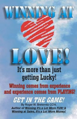 Winning At Love: It's More Than Just Gettting Lucky! by Breternitz, Roger W.