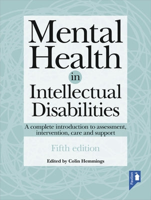 Mental Health in Intellectual Disabilities: A Complete Introduction to Assessment, Intervention, Care and Support by Hemmings, Colin