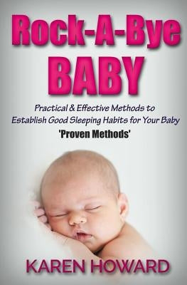 Rock-A-Bye Baby: Practical & Effective Methods to Establish Good Sleeping Habits by Howard, Karen