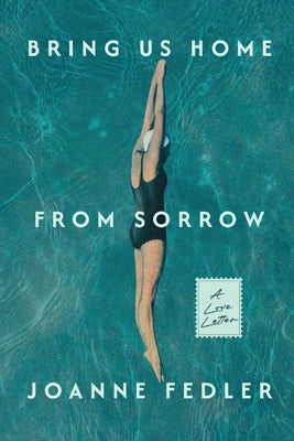 Bring Us Home From Sorrow: A Love Letter by Fedler, Joanne