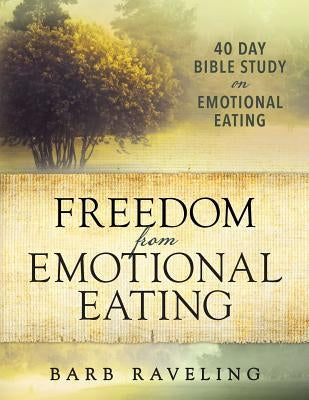 Freedom from Emotional Eating: A Weight Loss Bible Study (Third Edition) by Raveling, Barb