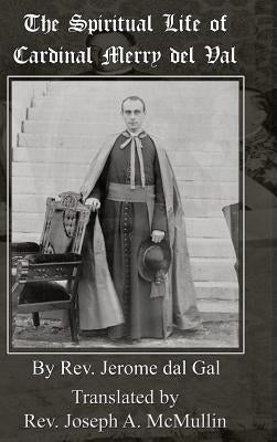 The Spiritual Life of Cardinal Merry del Val by Gal, Jerome Dal