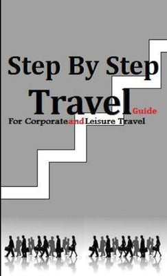 Step by Step Travel Guide for Corporate and Leisure Travel by Sutton Sims, Lura