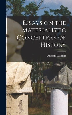 Essays on the Materialistic Conception of History by Labriola, Antonio