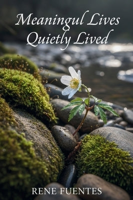 Meaningful Lives Quietly Lived by Fuentes, Rene